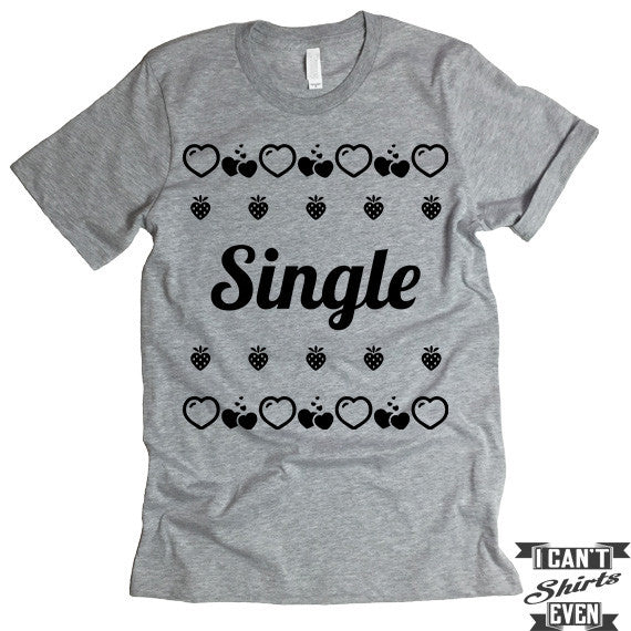 Single. Valentine's Day Shirt. Tee Shirt. Crew Neck T-shirt