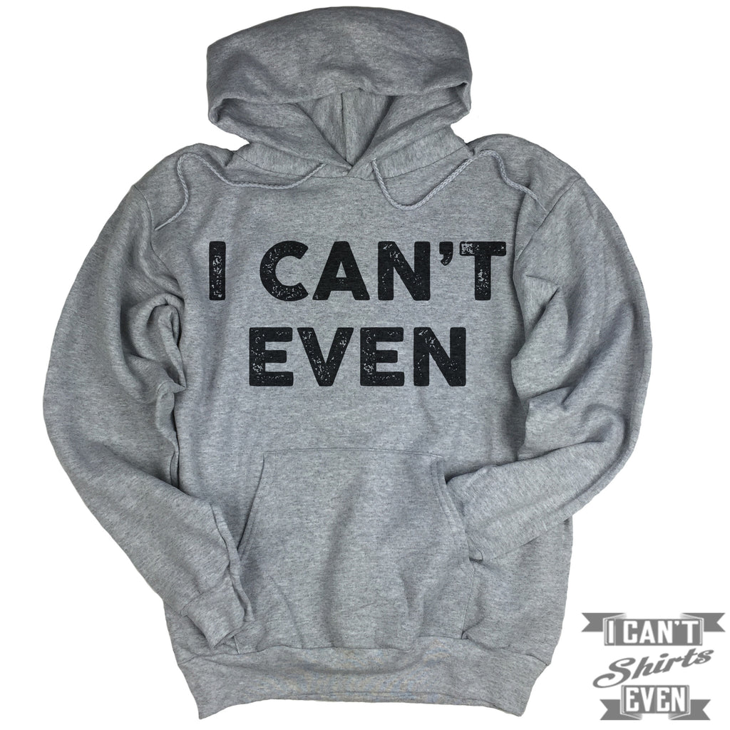 I Can't Even Hoodie. Hooded Sweater.