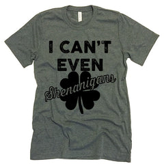 I Can't Even Shenanigans T-shirt.