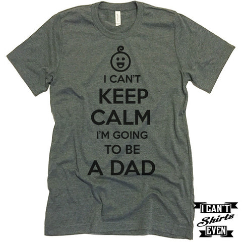 I Can't Keep Calm I'm Going To Be A Dad Unisex T shirt. Dad To Be Tee.