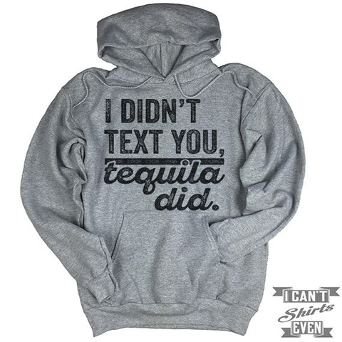 I Didn't Text You Tequila Did Hoodie.