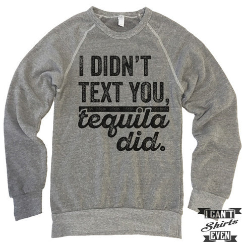 I Didn't Text You Tequila Did Sweatshirt.