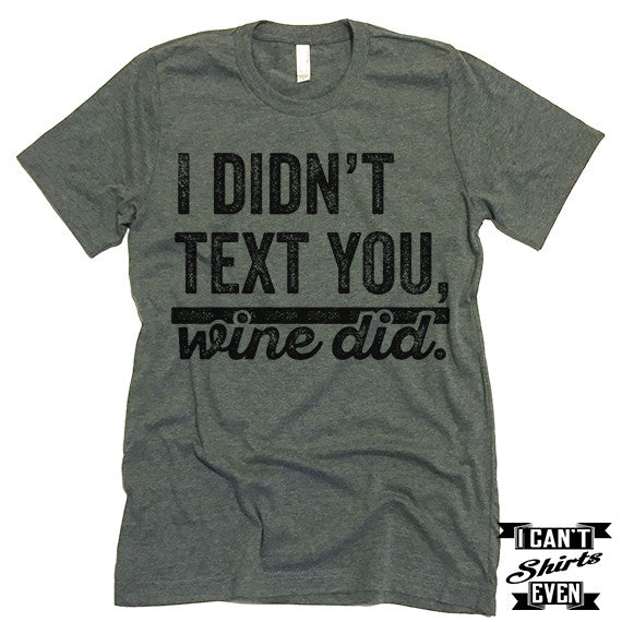 I Didn't Text You Wine Did T shirt.