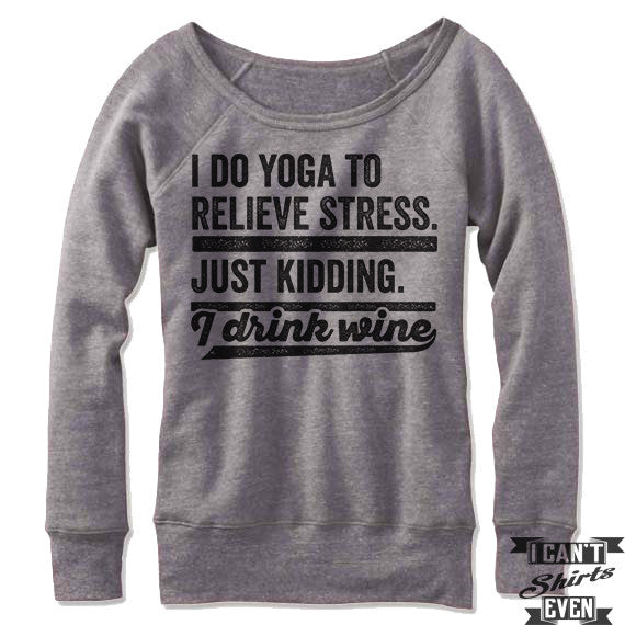 I Do Yoga To Relieve Stress Just Kidding I Drink Wine Off-The-Shoulder Sweater