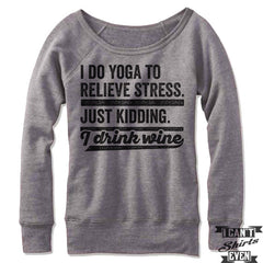 I Do Yoga To Relieve Stress Just Kidding I Drink Wine Off-The-Shoulder Sweater