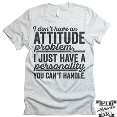 I Don't Have An Attitude Problem T shirt.