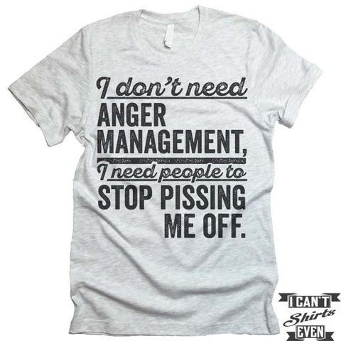 I Don't Need Anger Management T shirt.