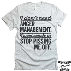 I Don't Need Anger Management T shirt.