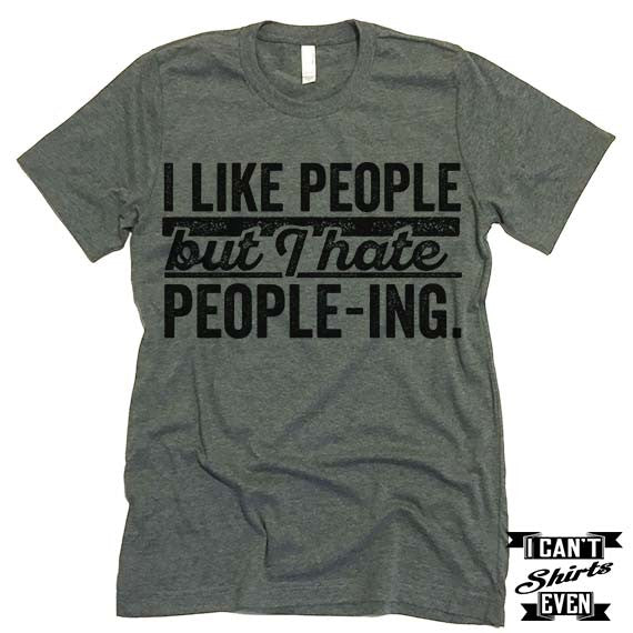 I Like People But I Hate People-ing T shirt.