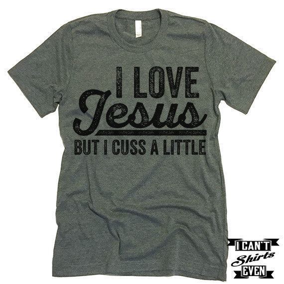 I Love Jesus But I Cuss A Little Shirt. Unisex Tee.