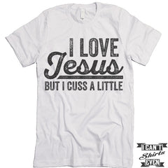 I Love Jesus But I Cuss A Little Shirt. Unisex Tee.