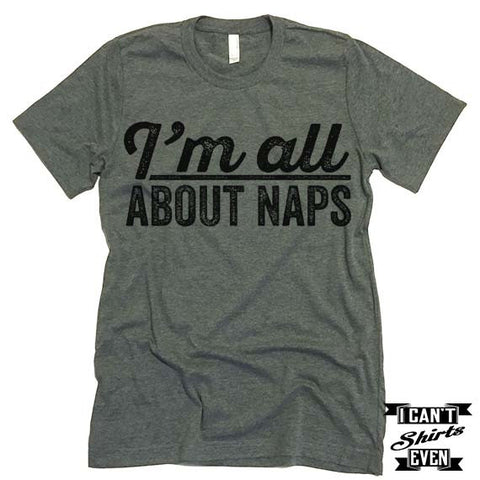 I'm All about Naps T shirt. Napping Tee.