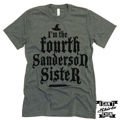 I'm The Fourth Sanderson Sister T shirt. Halloween.