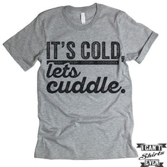 It's Cold Let's Cuddle T shirt.
