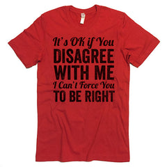 It's Ok To Disagree With Me T-shirt