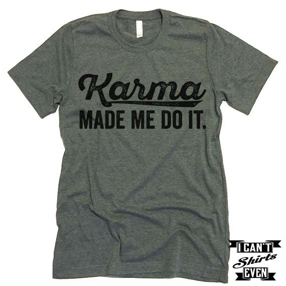 Karma Made Me Do It T shirt.
