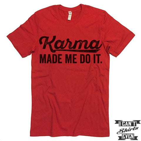 Karma Made Me Do It T shirt.