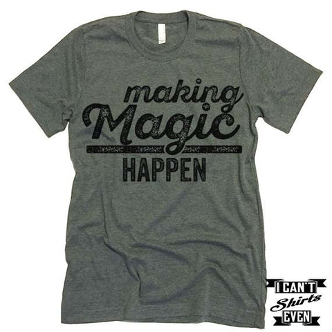 Making Magic Happen T shirt.