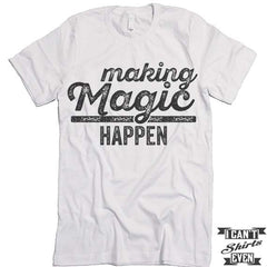 Making Magic Happen T shirt.