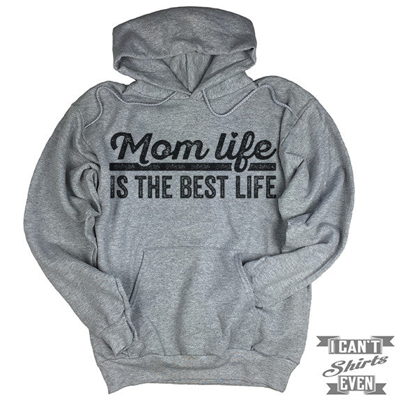 Mom Life Is the Best Life Hoodie. – I Can't Even Shirts