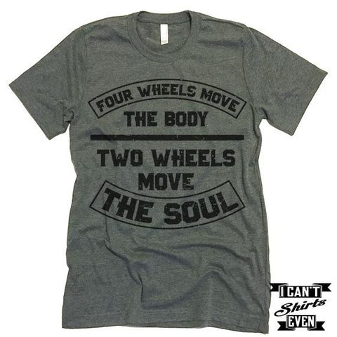 Four Wheels Move The Body Two Wheels Move The Soul Shirt.