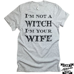 I'm Not A Witch I'm Your Wife T-shirt. Anniversary T shirt. Marriage T Shirt. Funny Tee.