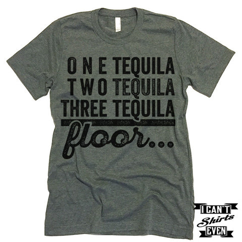 One Tequila Two Tequila Three Tequila Floor Shirt.