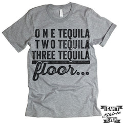 One Tequila Two Tequila Three Tequila Floor Shirt.