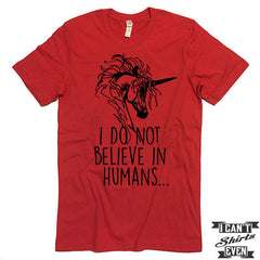 I Do Not Believe In Humans Unisex T shirt. Unicorn Tee. Customized T-shirt. Party Shirt.