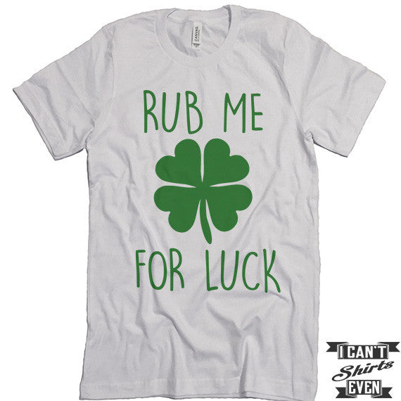Rub Me For Luck Shirt. St. Patrick's Day T Shirt. Shamrock Shirts. Unisex Tee. Lucky Shirt.