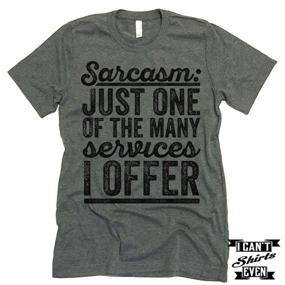 Sarcasm Just One Of The Many Services I Offer T shirt.