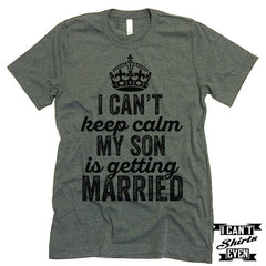 I Can't Keep Calm My Son is Getting Married T-shirt.