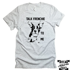 French Bulldog T-shirt. Talk Frenchie To Me Tee.