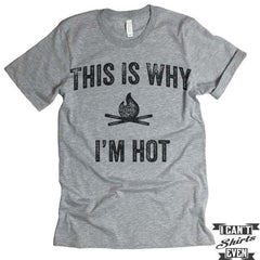 This Is Why I'm Hot T shirt. Camping Tee.