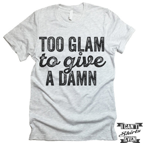 Too Glam To Give A Damn T-shirt.
