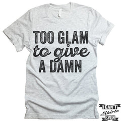 Too Glam To Give A Damn T-shirt.