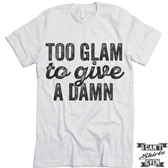 Too Glam To Give A Damn T-shirt.