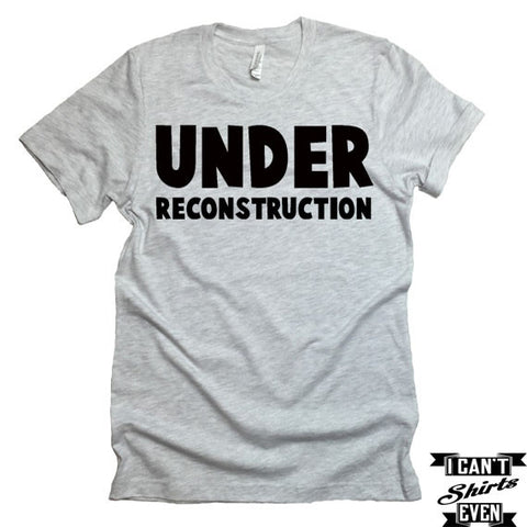 Under Reconstruction Shirt. Funny T-shirt.Tee Shirt. Crew Neck T-shirt