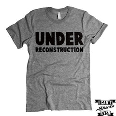 Under Reconstruction Shirt. Funny T-shirt.Tee Shirt. Crew Neck T-shirt