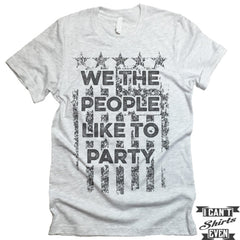 We The People Like To Party. July 4th T shirt. Independence Day Unisex Tee.