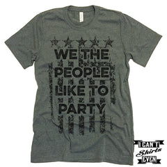We The People Like To Party. July 4th T shirt. Independence Day Unisex Tee.
