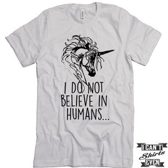 I Do Not Believe In Humans Unisex T shirt. Unicorn Tee. Customized T-shirt. Party Shirt.