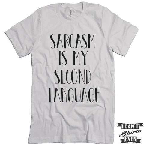 Sarcasm Is My Second Language T shirt. Funny Tee. Customized T-shirt. Sarcasm Shirt.