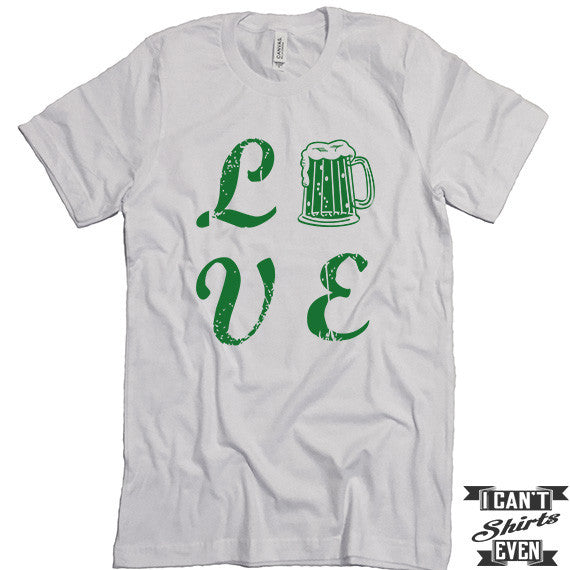 Love Beer Shirt. St. Patrick's Day T Shirt. St. Patrick's Shirts. Unisex Tee.