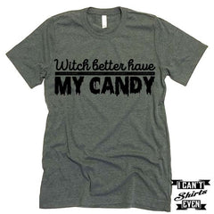 Witch Better Have My Candy T shirt. Halloween.