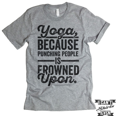 Yoga Because Punching People Is Frowned Upon T shirt.