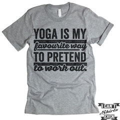 Yoga Is My Favorite Way to Pretend To Work Out  T shirt.