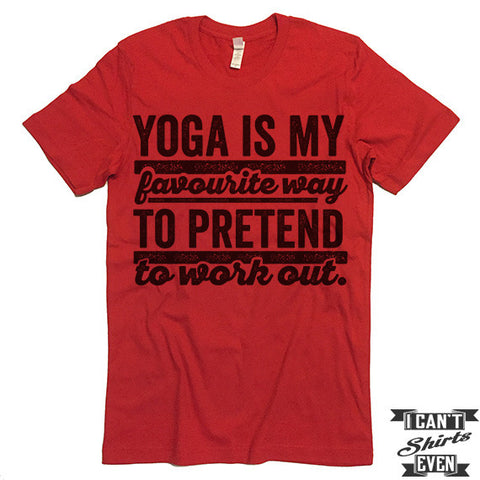 Yoga Is My Favorite Way to Pretend To Work Out  T shirt.