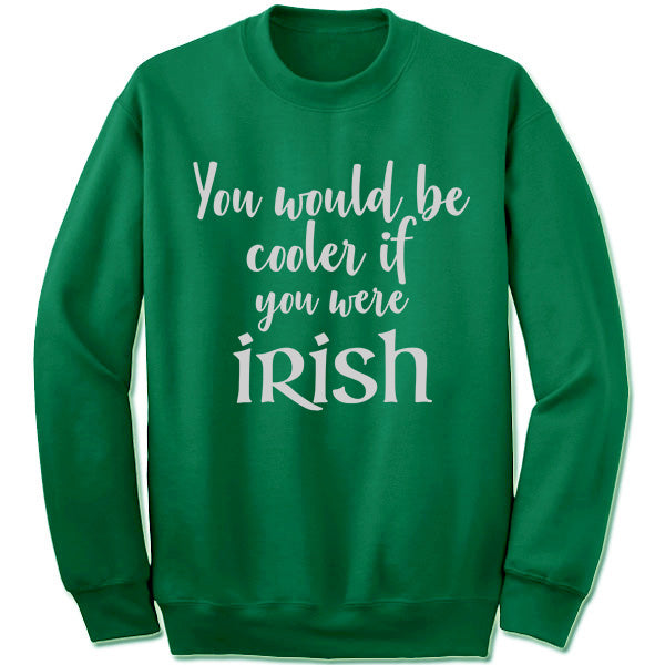 You would Be Cooler IF You Were Irish